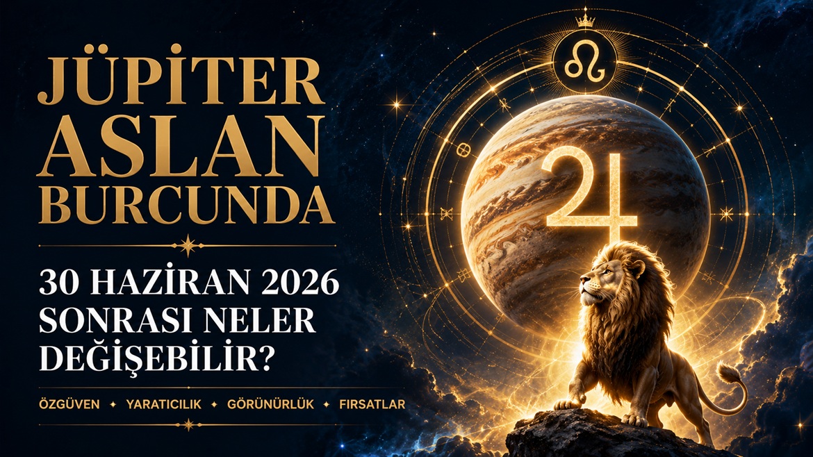 Jüpiter Aslan Burcunda: 30 Haziran 2026 Sonrası Neler Değişebilir?